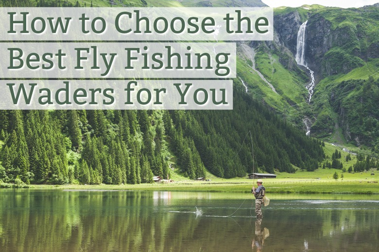 How to Choose the Best Fly Fishing Waders for You
